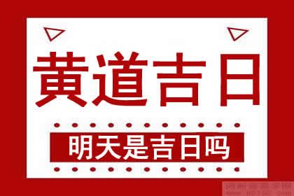 明天吉日|明日黄历查询，明天黄历是什么日子？明天黄历吉时宜忌查询，老。